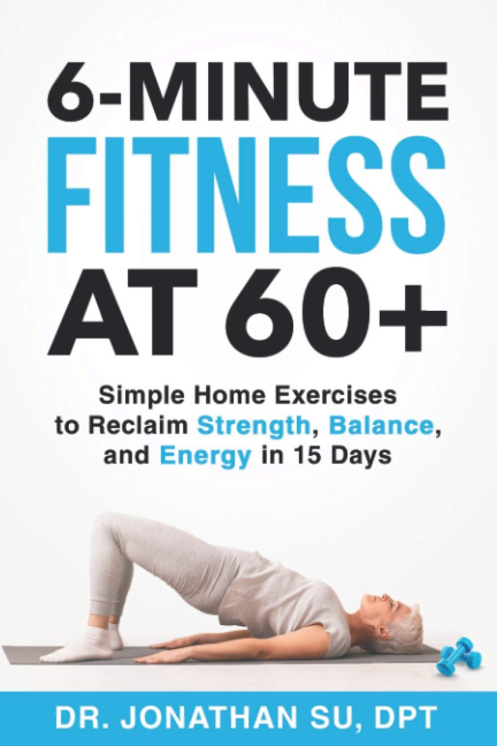 6-Minute Fitness at 60+ - Simple Home Exercises to Reclaim Strength, Balance, and Energy in 15 Days