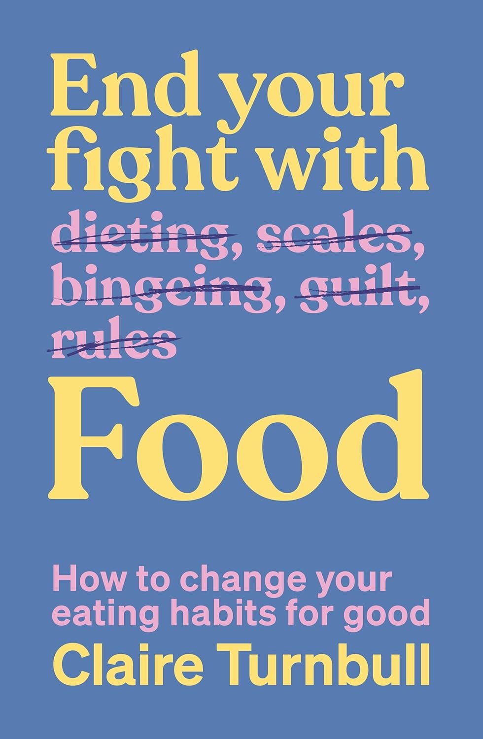 End Your Fight with Food - How to change your eating habits for good