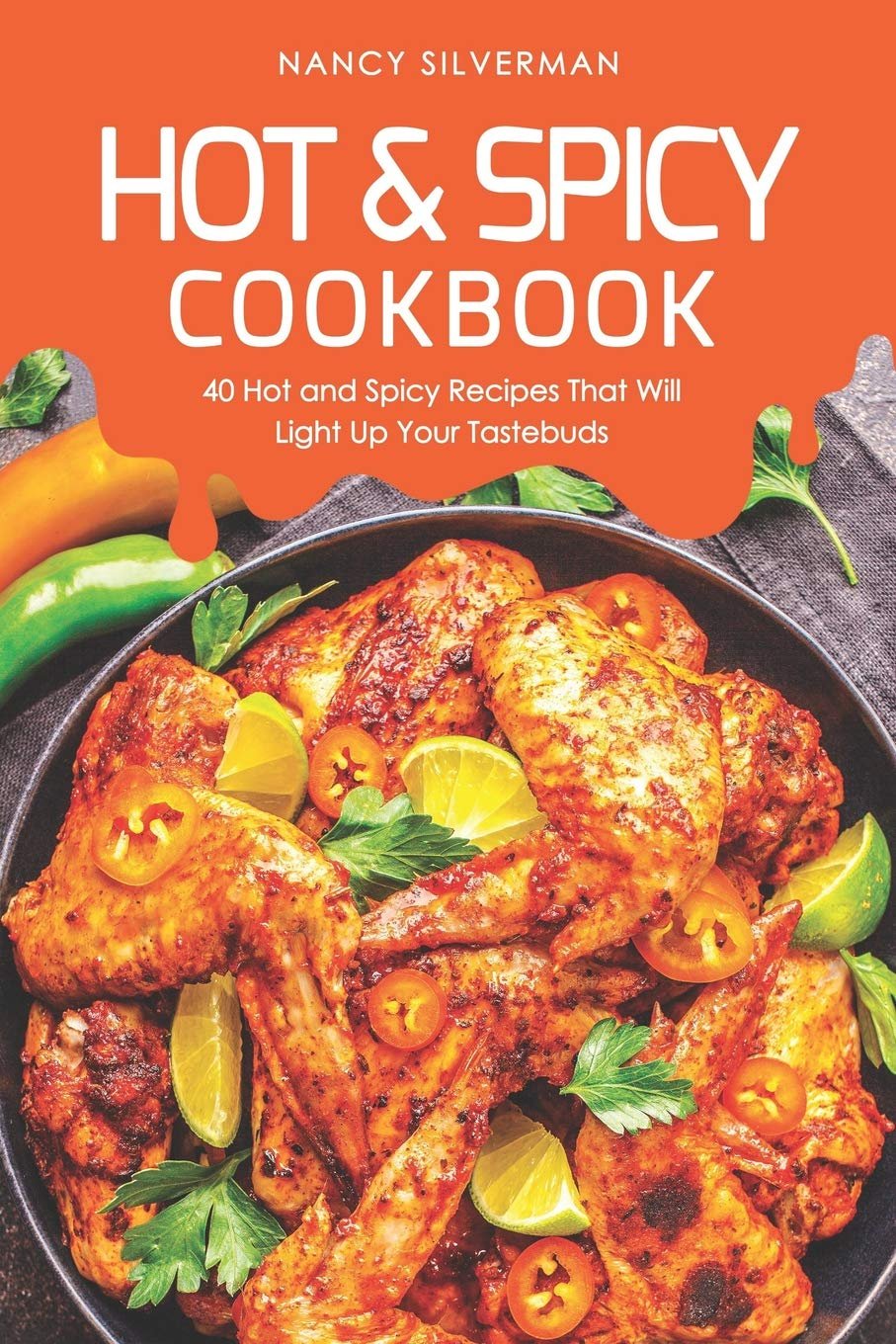 Hot & Spicy Cookbook - 40 Hot and Spicy Recipes That Will Light Up Your Tastebuds