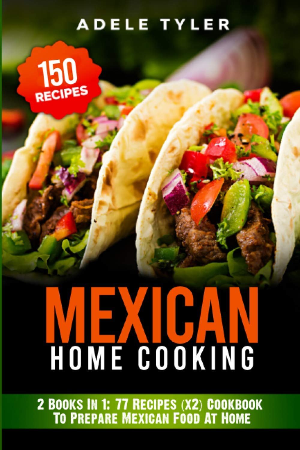 Mexican Home Cooking - 2 Books In 1 - 77 Recipes (x2) Cookbook To Prepare Mexican Food At Home