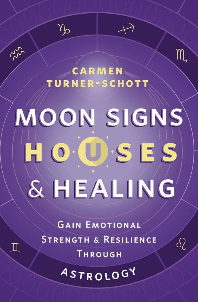 Moon Signs, Houses & Healing - Gain Emotional Strength and Resilience through Astrology