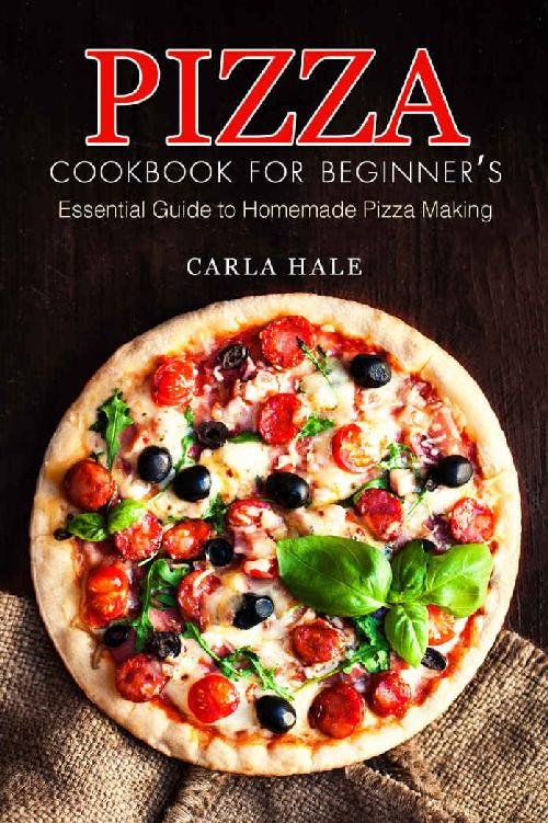 Pizza Cookbook For Beginners - Essential Guide To Homemade Pizza Making