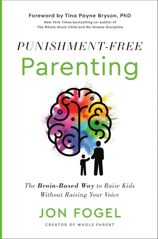 Punishment-Free Parenting_ The Brain-Based Way to Raise Kids Without Raising Your Voice
