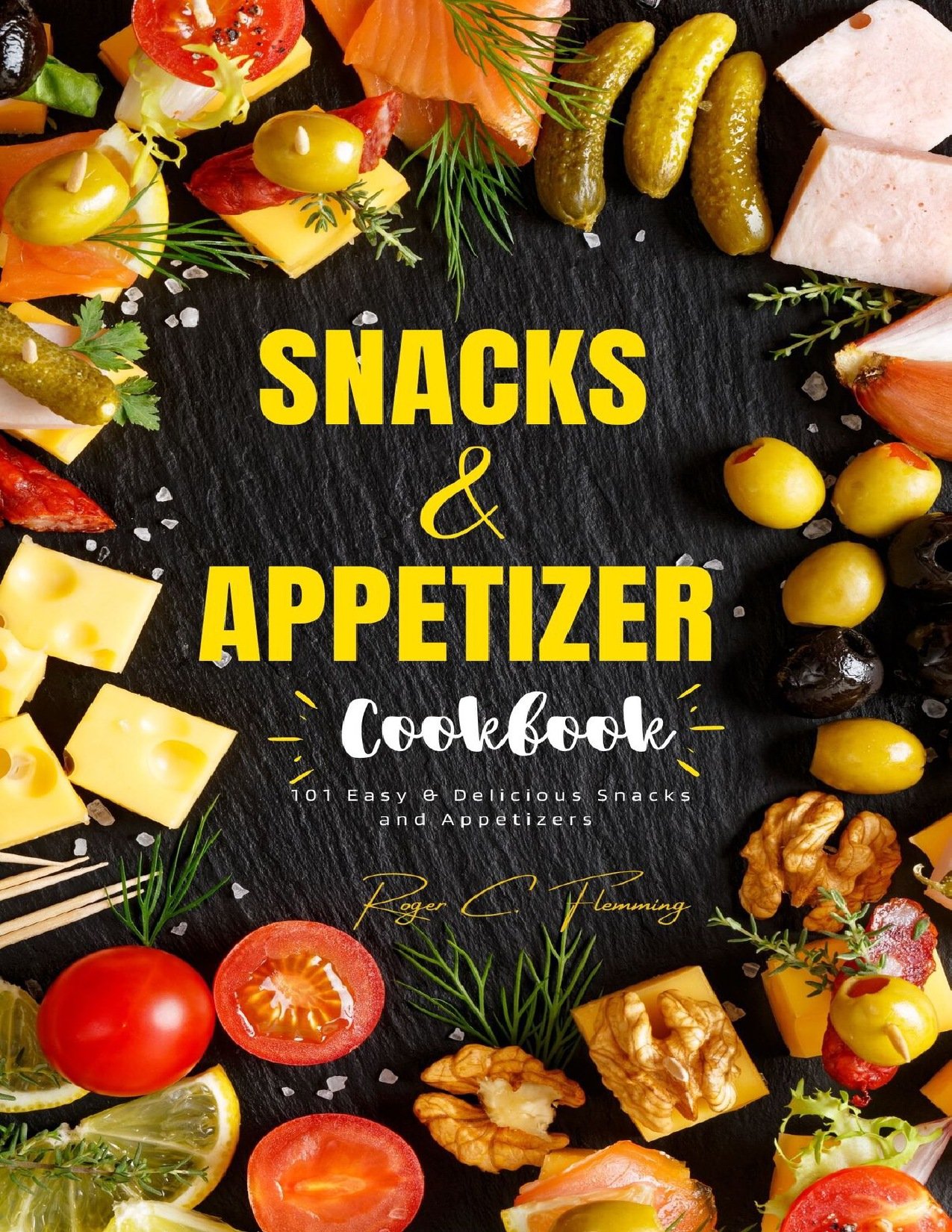 Snacks And Appetizers Cookbook 101 Easy Delicious Snacks And Appetizers Recipe For You