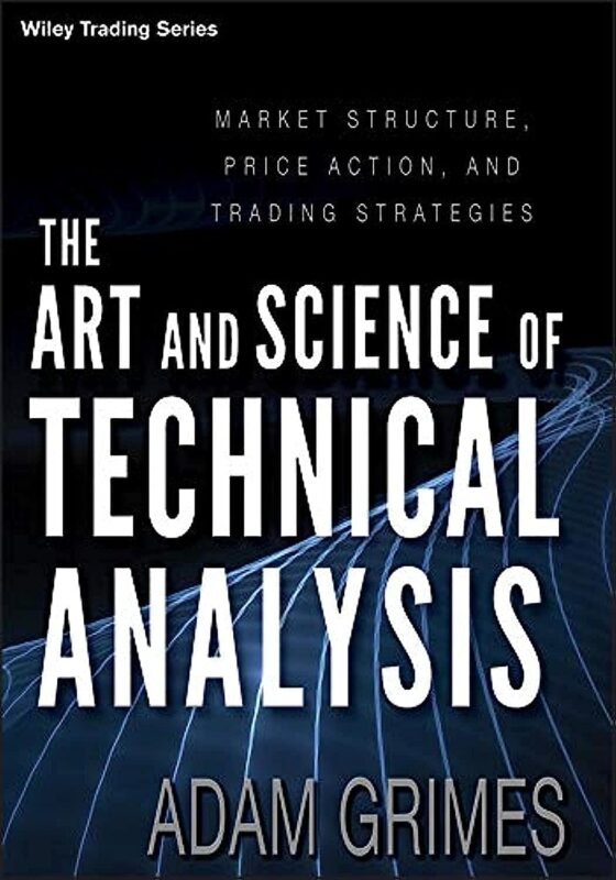The Art and Science of Technical Analysis_ Market Structure, Price Action, and Trading Strategy