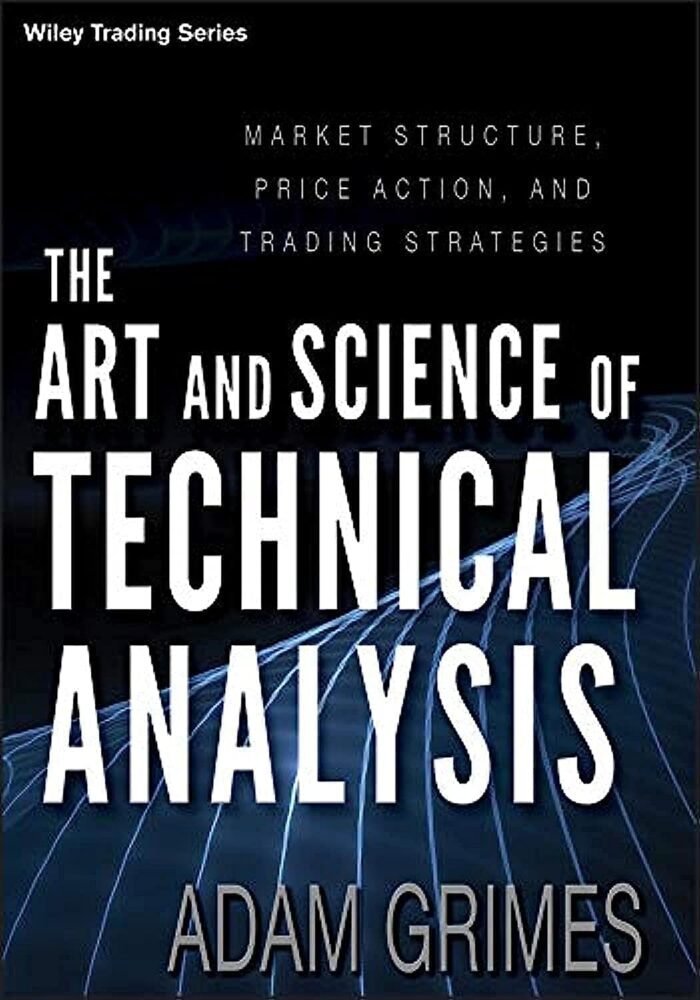The Art and Science of Technical Analysis_ Market Structure, Price Action, and Trading Strategy