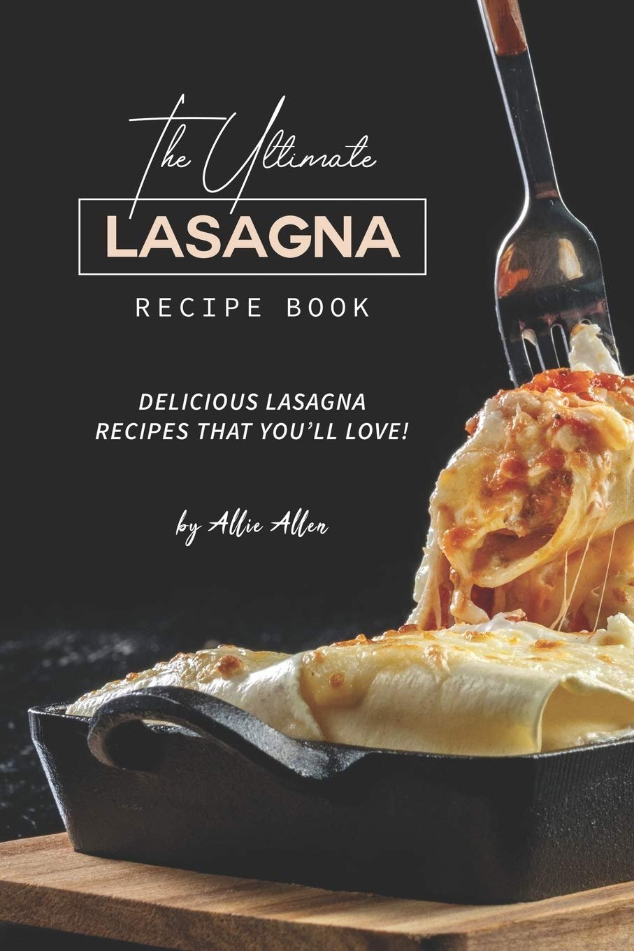 Ultimate Lasagna Recipe Book_ Delicious Lasagna Recipes