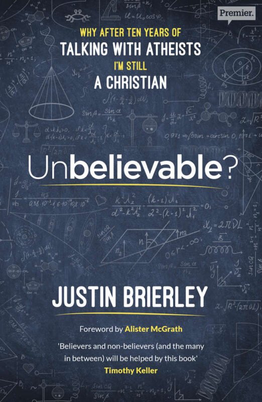 Unbelievable Why After Ten Years of Talking with Atheists, I'm Still a Christian