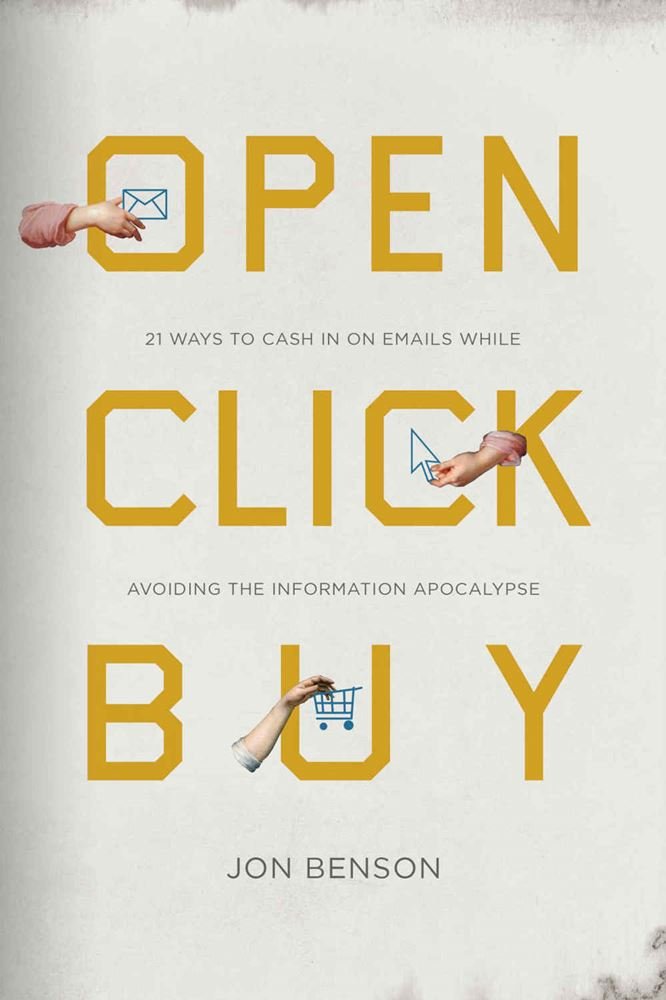 Open Click Buy - 21 Ways to Cash In on Emails While Avoiding the Information Apocalypse