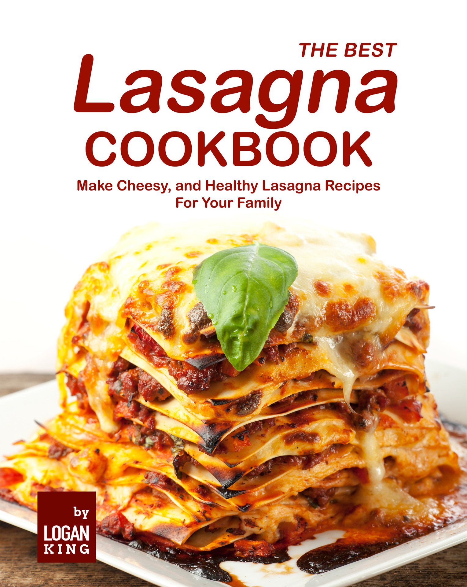 The Best Lasagna Cookbook Make Cheesy And Healthy Lasagna Recipes For Your Family