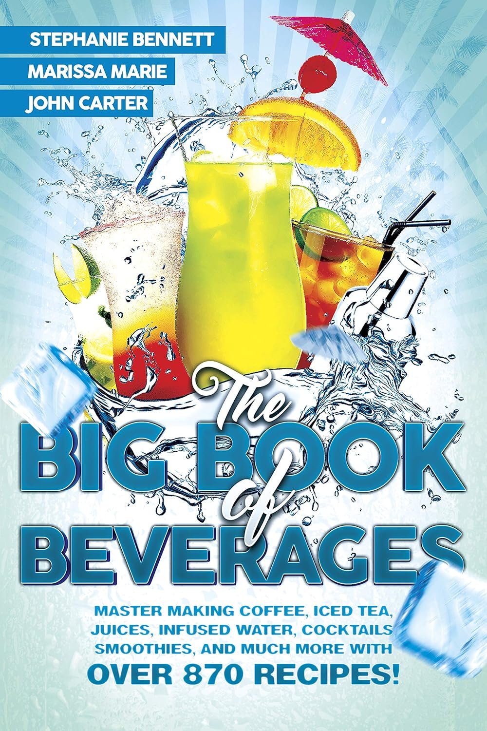 The Big Book of Beverages - Master Making Coffee, Iced Tea, Juices, Infused Water, Alcoholic Cocktail