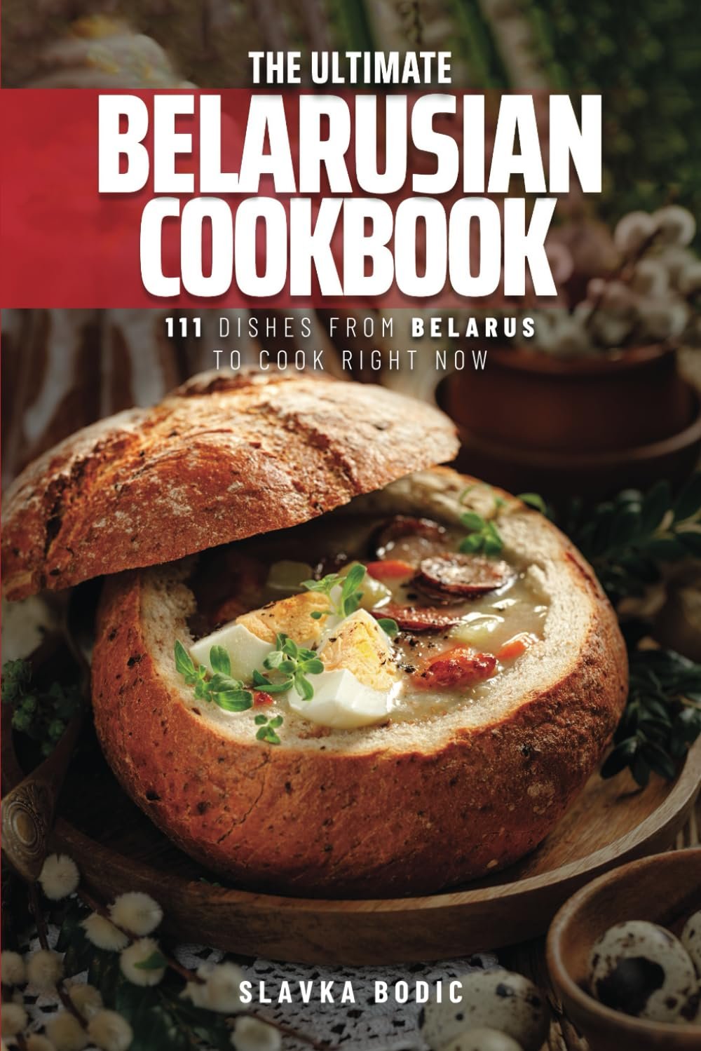 The Ultimate Belarusian Cookbook 111 Dishes From Belarus To Cook